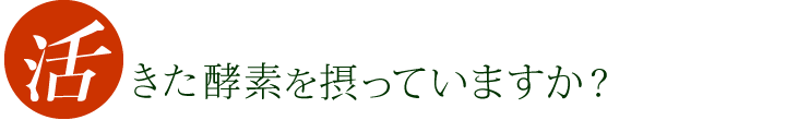 活きた酵素を摂っていますか？